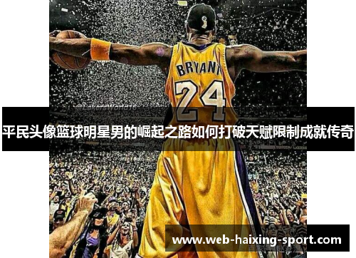 平民头像篮球明星男的崛起之路如何打破天赋限制成就传奇