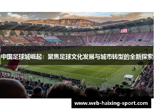 中国足球城崛起：聚焦足球文化发展与城市转型的全新探索