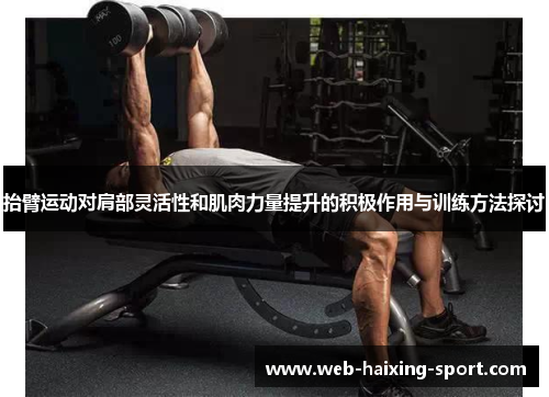 抬臂运动对肩部灵活性和肌肉力量提升的积极作用与训练方法探讨