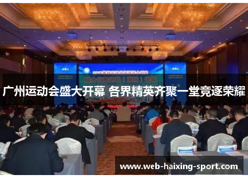 广州运动会盛大开幕 各界精英齐聚一堂竞逐荣耀