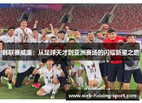 韩联赛威廉：从足球天才到亚洲赛场的闪耀新星之路